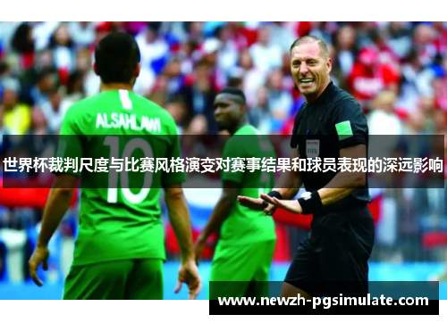 世界杯裁判尺度与比赛风格演变对赛事结果和球员表现的深远影响