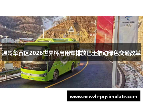 温哥华赛区2026世界杯启用零排放巴士推动绿色交通改革