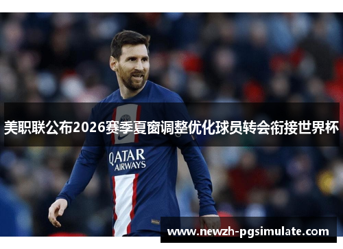 美职联公布2026赛季夏窗调整优化球员转会衔接世界杯