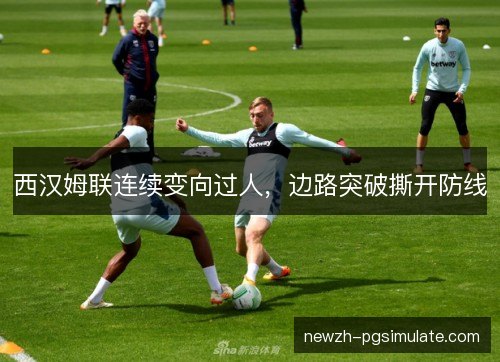 西汉姆联连续变向过人,边路突破撕开防线 西汉姆联连续变向过人,边路突破撕开防线