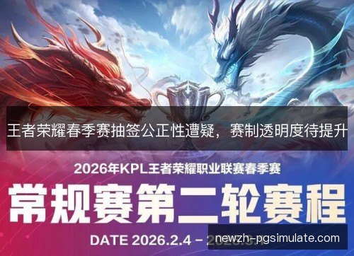 王者荣耀春季赛抽签公正性遭疑，赛制透明度待提升